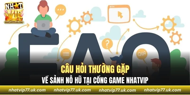 Câu hỏi thường gặp tại sảnh nổ hũ của NHATVIP 
