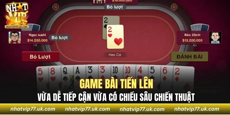 Game bài Tiến lên vừa dễ tiếp cận vừa có chiều sâu chiến thuật