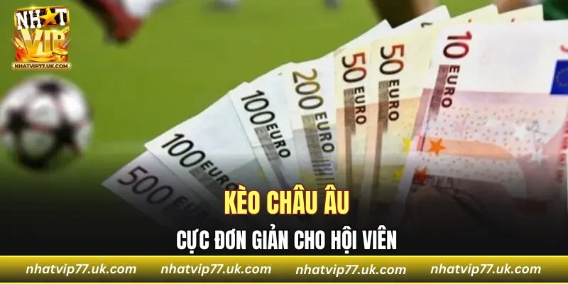 Kèo Châu Âu cực kỳ đơn giản cho hội viên