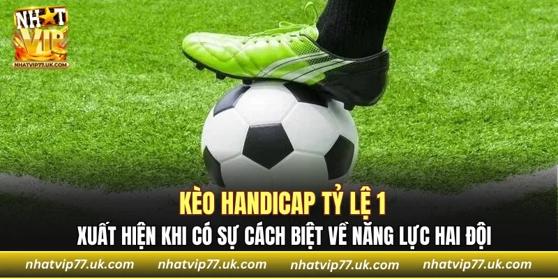 Kèo Handicap tỷ lệ 1 xuất hiện khi có sự cách biệt về năng lực hai đội