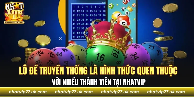 Lô đề truyền thống là hình thức quen thuộc với nhiều thành viên tại NHATVIP