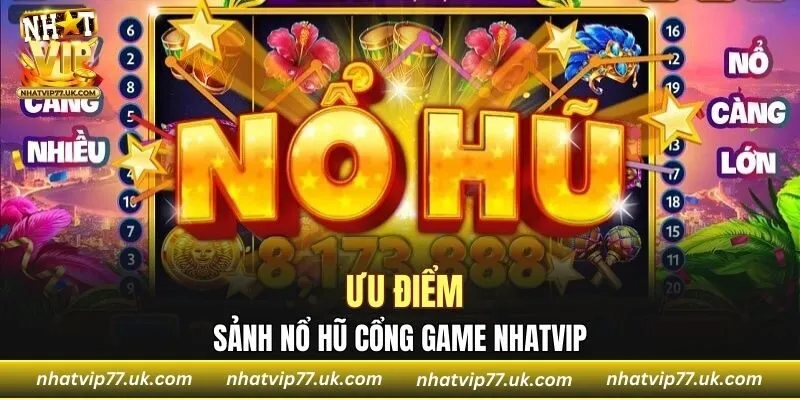 Ưu điểm của sảnh nổ hũ tại cổng game NHATVIP 
