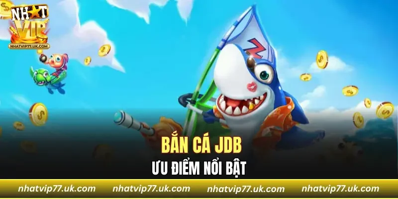 Ưu điểm nổi bật của bắn cá JDB 