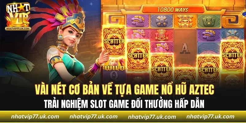 Vài nét cơ bản về tựa game nổ hũ Aztec